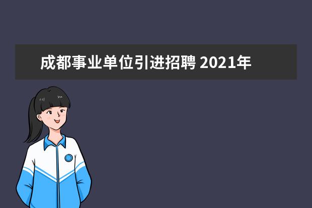成都事业单位引进招聘 2021年四川成都市金堂县事业单位工作人员引进公告【...