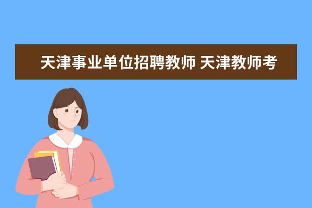 天津事业单位招聘教师 天津教师考编条件?