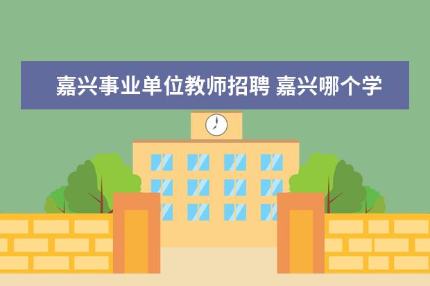 嘉兴事业单位教师招聘 嘉兴哪个学校里招日期老师