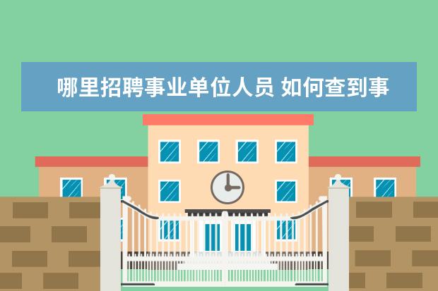 哪里招聘事业单位人员 如何查到事业单位招聘信息