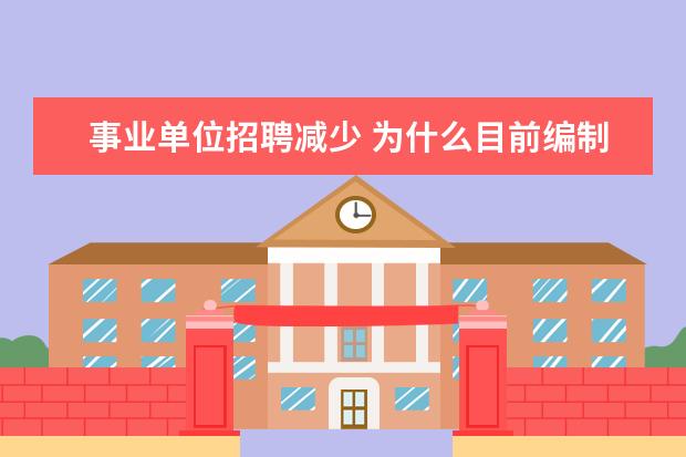 事业单位招聘减少 为什么目前编制越来越少?