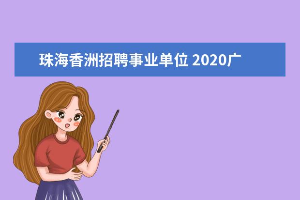 珠海香洲招聘事业单位 2020广东珠海市香洲区事业单位招聘报考条件是什么? ...