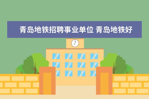 青岛地铁招聘事业单位 青岛地铁好进吗