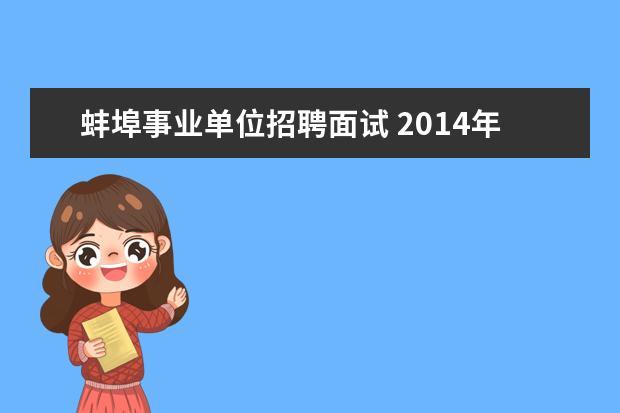 蚌埠事业单位招聘面试 2014年凤阳县事业单位考试公告出来了么,在哪里查? -...
