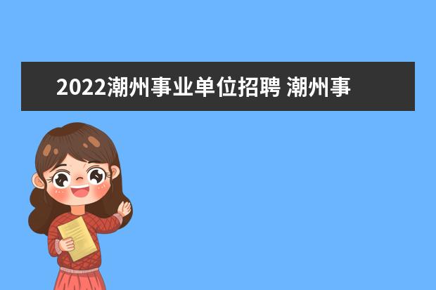 2022潮州事业单位招聘 潮州事业单位面试平均分