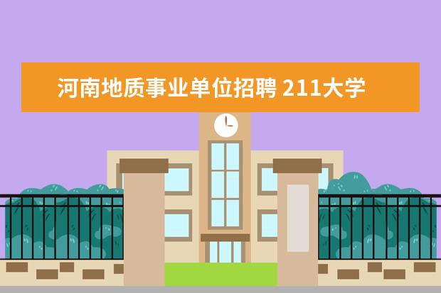 河南地质事业单位招聘 211大学和985大学是什么意思