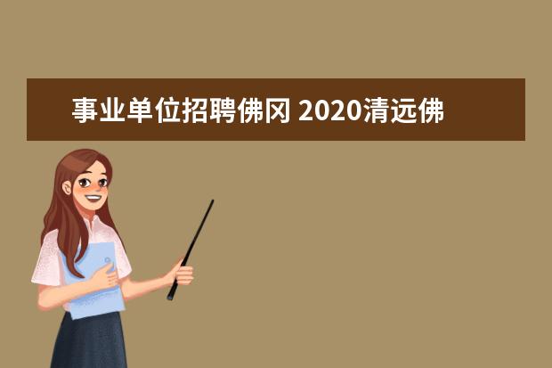 事业单位招聘佛冈 2020清远佛冈事业单位招聘条件要求会是什么样的? - ...