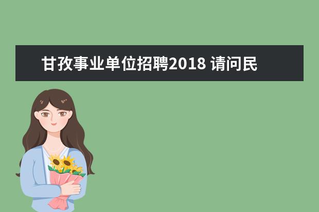 甘孜事业单位招聘2018 请问民政局是事业单位还是机关阿?要想进民政局是通...