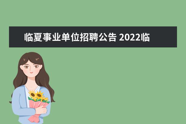 临夏事业单位招聘公告 2022临夏事业单位什么时候出成绩