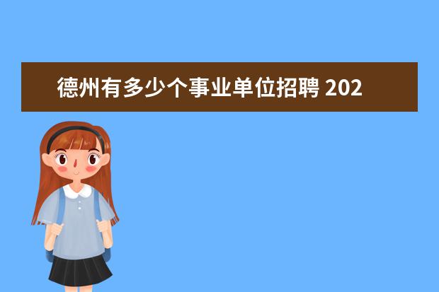 德州有多少个事业单位招聘 2023年德州夏津县事业单位初级综合类岗位公开招聘工...