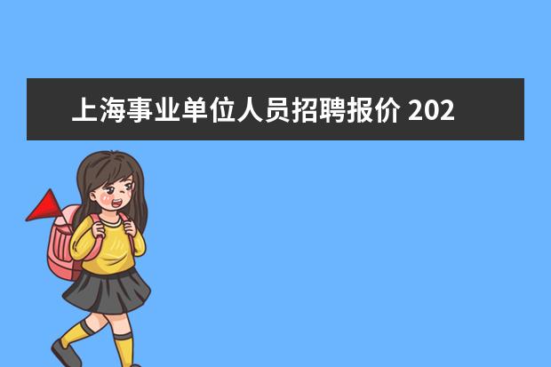 上海事业单位人员招聘报价 2021上海事业单位招聘条件,2021上海事业单位怎么样?...