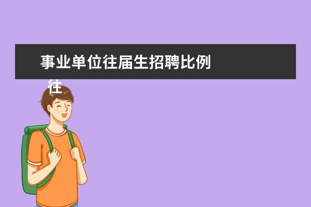事业单位往届生招聘比例 
  往届生可以考事业编吗2