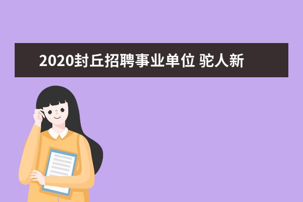 2020封丘招聘事业单位 驼人新城学校不夜城什么时候开始