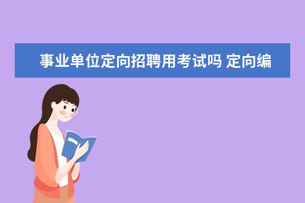 事业单位定向招聘用考试吗 定向编制是什么意思