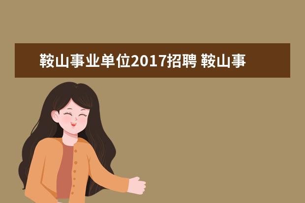 鞍山事业单位2017招聘 鞍山事业单位劳务派遣考试难吗?