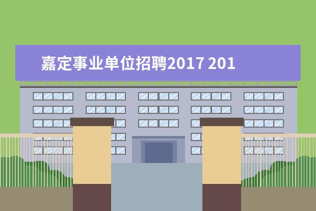 嘉定事业单位招聘2017 2014上海嘉定区事业单位招聘考试报名时间