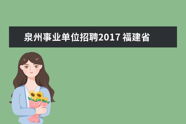 泉州事业单位招聘2017 福建省事业单位考什么?
