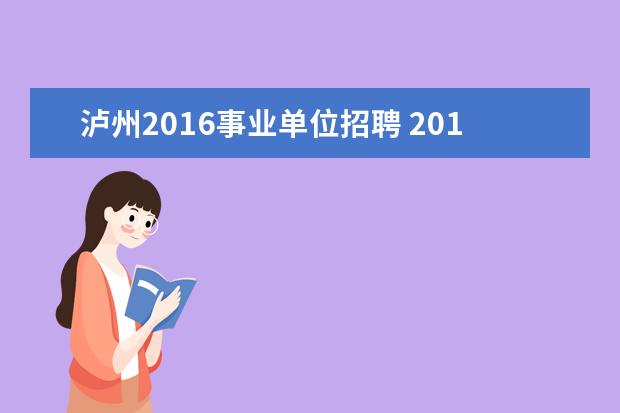 泸州2016事业单位招聘 2014年泸州泸县事业单位考试招聘要求?