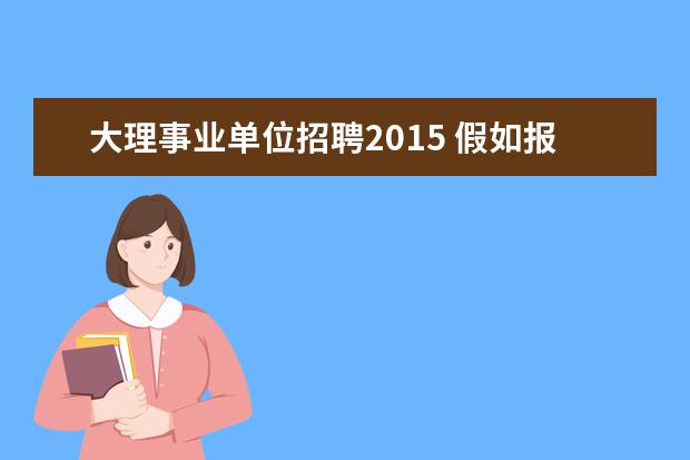 大理事业单位招聘2015 假如报名了2019云南大理事业单位招聘考试,但是没去,...
