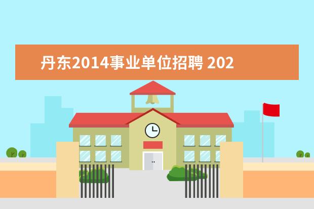 丹东2014事业单位招聘 2020年辽宁丹东事业单位招聘报考条件是什么? - 百度...