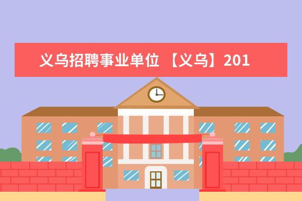 义乌招聘事业单位 【义乌】2015年义乌市部分事业单位公开招聘工作人员...