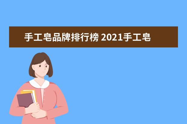手工皂品牌排行榜 2021手工皂十大品牌排行榜(手工香皂品牌排行) - 百...