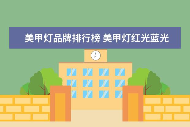 美甲灯品牌排行榜 美甲灯红光蓝光白光区别