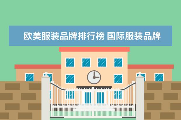 欧美服装品牌排行榜 国际服装品牌大全排行榜50(服装类目排行榜前十名?) ...