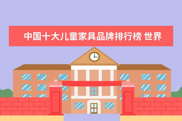 中国十大儿童家具品牌排行榜 世界儿童家具十大品牌有哪些