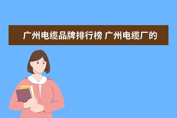 广州电缆品牌排行榜 广州电缆厂的线是什么牌子