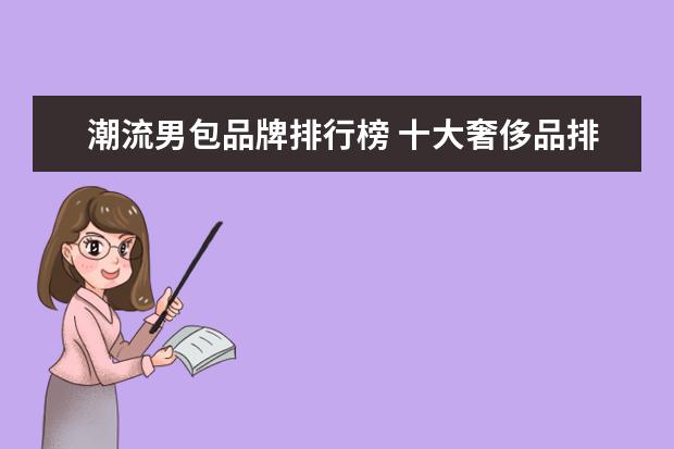 潮流男包品牌排行榜 十大奢侈品排名服装男装