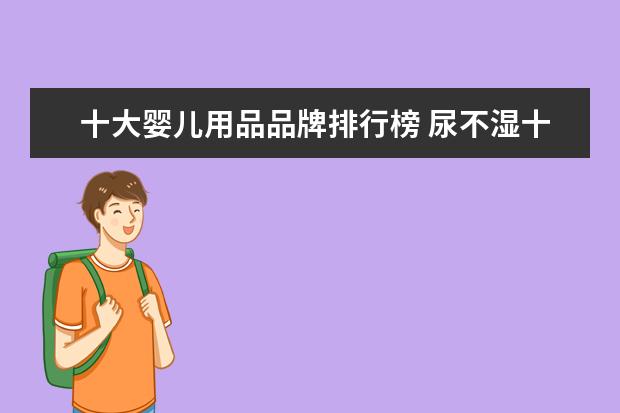 十大婴儿用品品牌排行榜 尿不湿十大名牌排行榜