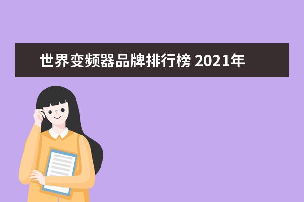 世界变频器品牌排行榜 2021年变频器十大品牌排行榜?