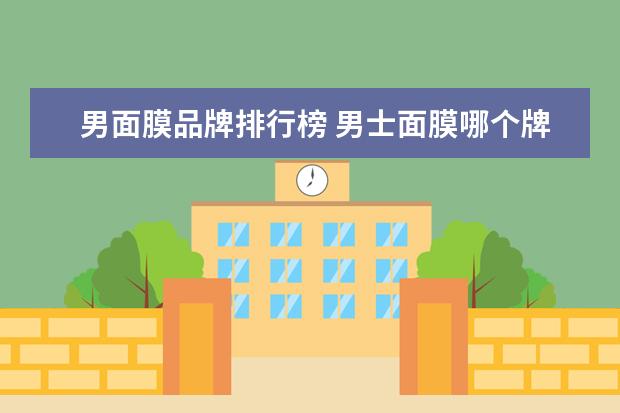 男面膜品牌排行榜 男士面膜哪个牌子的好