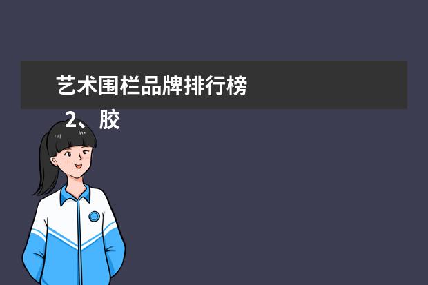 艺术围栏品牌排行榜 
  2、胶业商标名字大全:商标名称大全建材类别