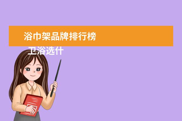 浴巾架品牌排行榜 
  卫浴选什么材质的.好3