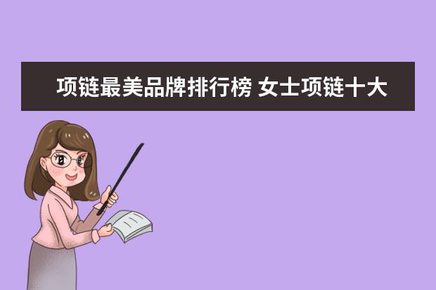 项链最美品牌排行榜 女士项链十大名牌