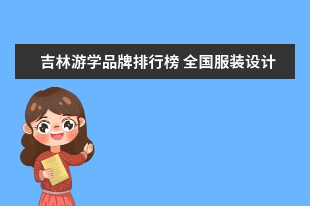 吉林游学品牌排行榜 全国服装设计十大院校排名是什么?
