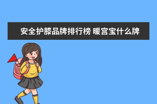 安全护膝品牌排行榜 暖宫宝什么牌子的好