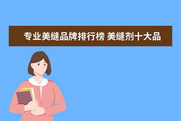 专业美缝品牌排行榜 美缝剂十大品牌排行