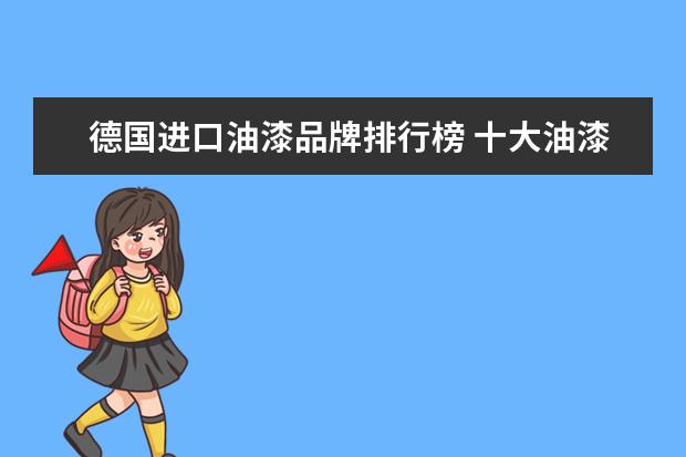 德国进口油漆品牌排行榜 十大油漆品牌有哪些?
