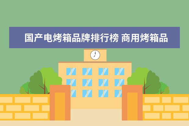 国产电烤箱品牌排行榜 商用烤箱品牌十大排名