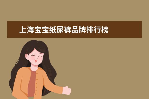 上海宝宝纸尿裤品牌排行榜
新生儿用纸尿裤什么牌子好2