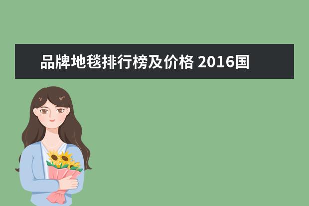 品牌地毯排行榜及价格 2016国内十大地毯品牌及价格