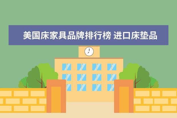 美国床家具品牌排行榜 进口床垫品牌十大排名