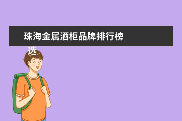 珠海金属酒柜品牌排行榜
选购建议