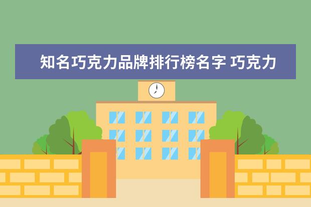 知名巧克力品牌排行榜名字 巧克力牌子哪个好?求推荐