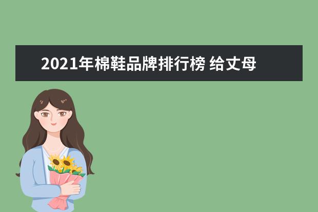 2021年棉鞋品牌排行榜 给丈母娘买什么礼物好