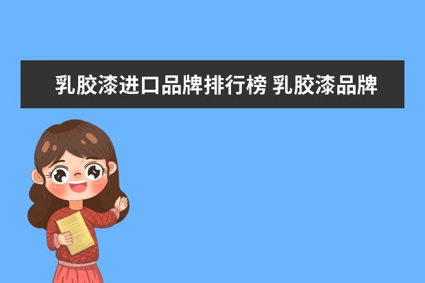 乳胶漆进口品牌排行榜 乳胶漆品牌十大排名有哪些