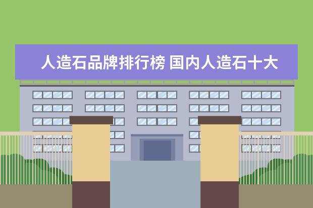 人造石品牌排行榜 国内人造石十大品牌都有哪些